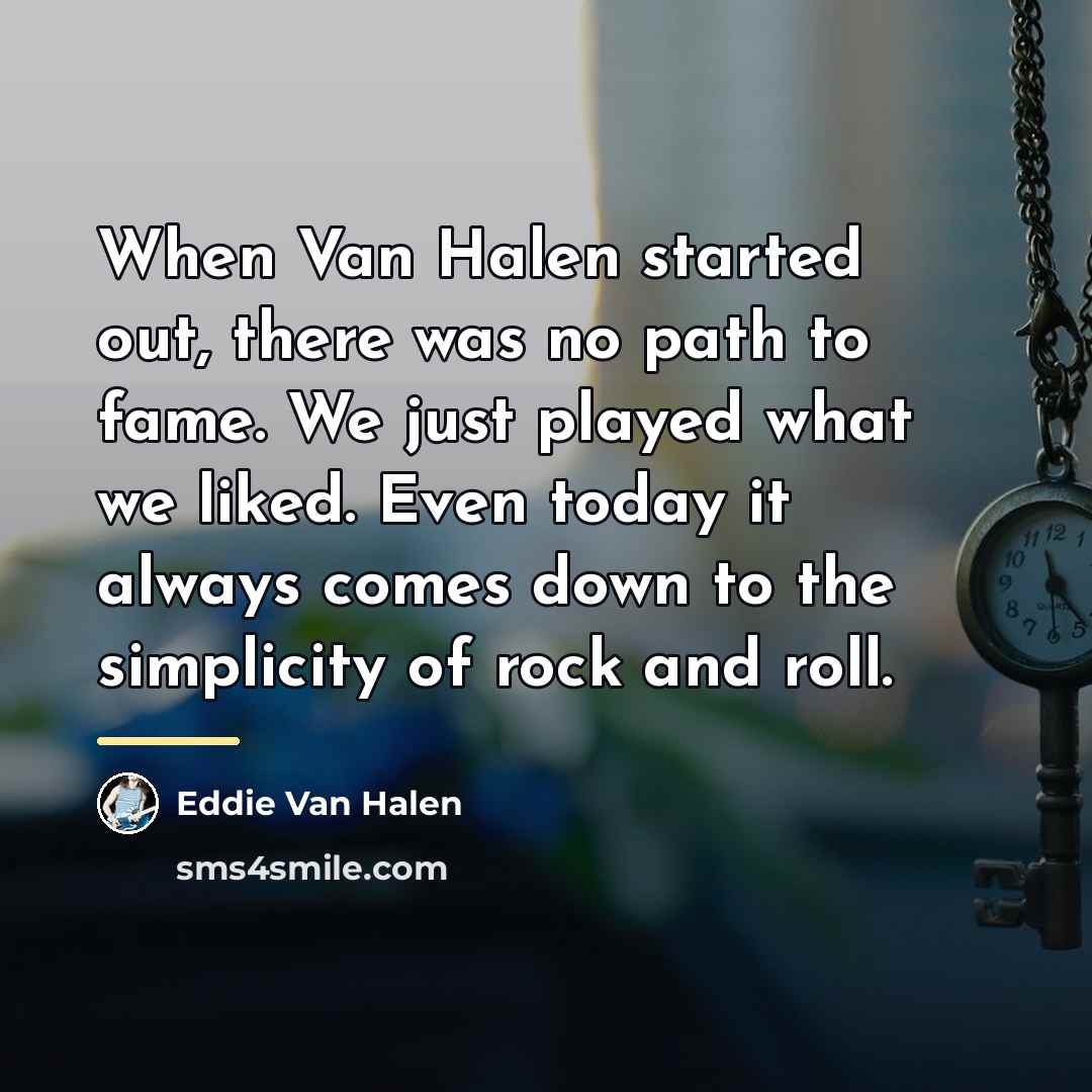 “When Van Halen started out, there was no path to…” quote by Eddie Van Halen
