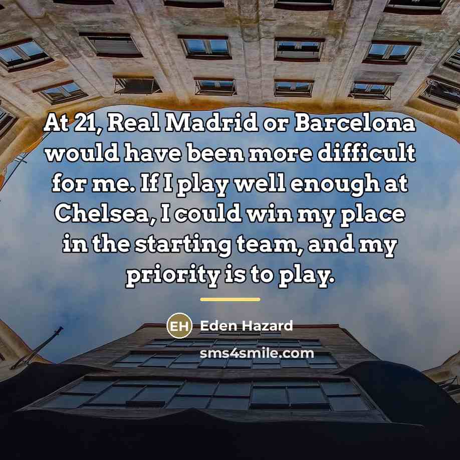 “At 21, Real Madrid or Barcelona would have been more…” quote by Eden Hazard