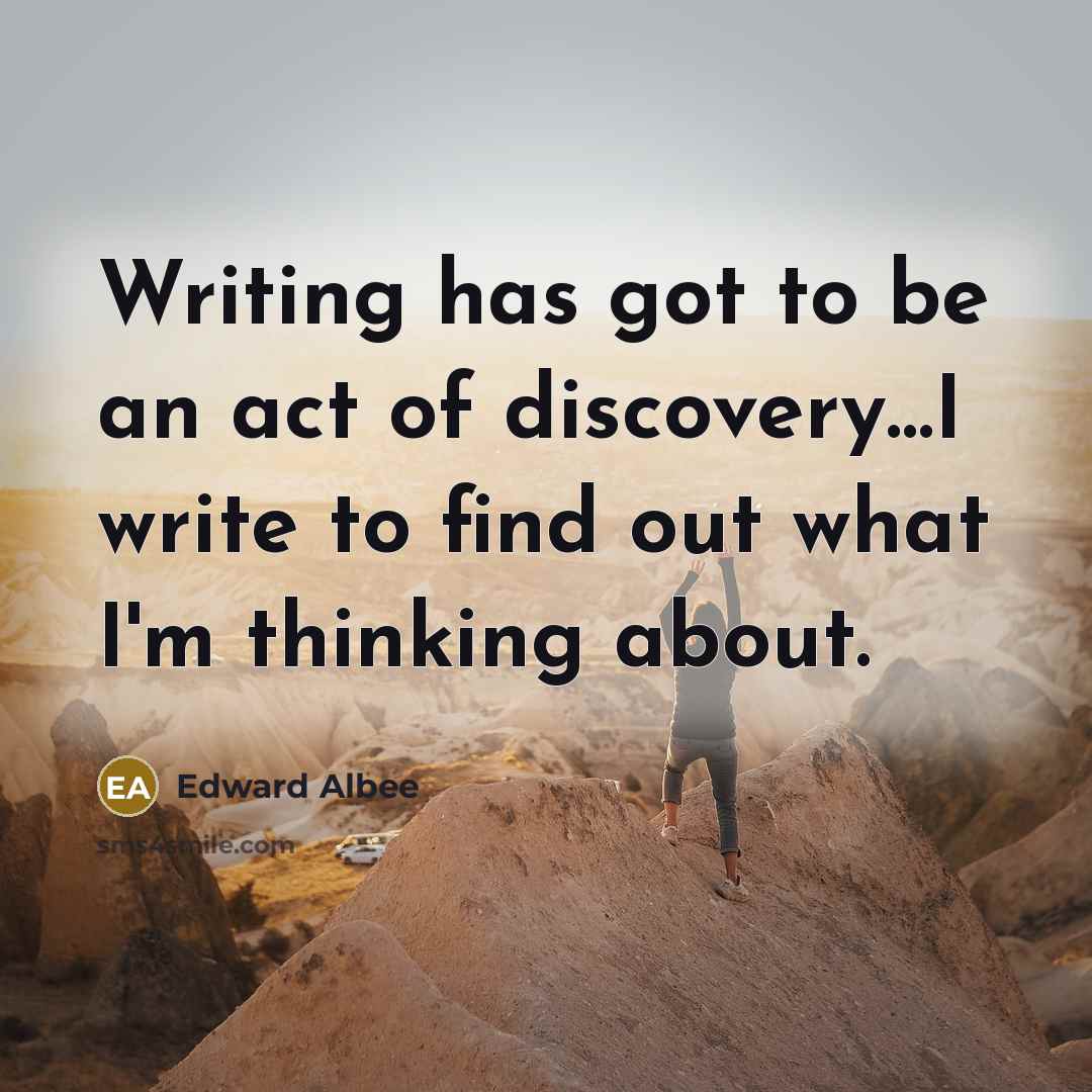 “Writing has got to be an act of discovery....I write…” quote by Edward Albee