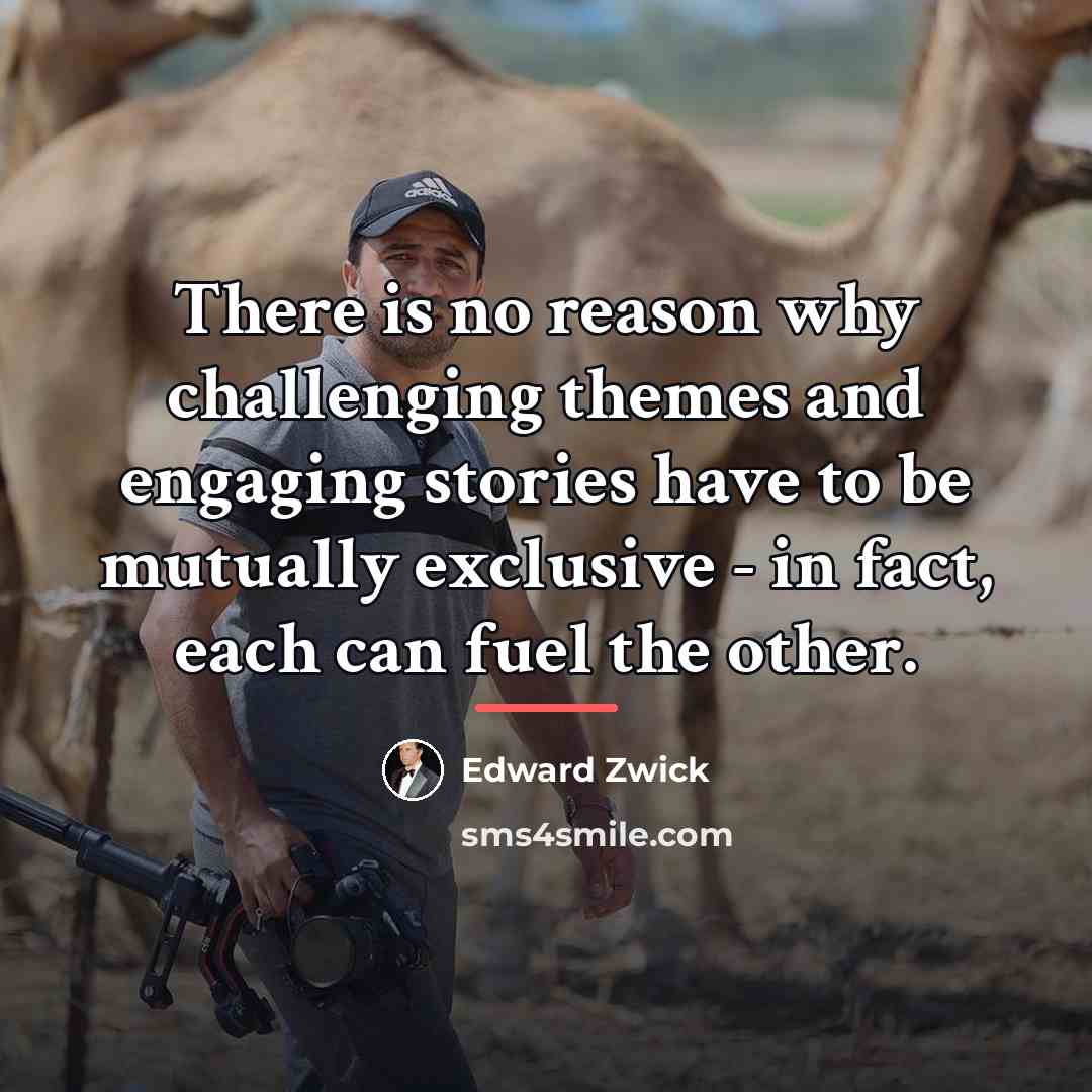 “There is no reason why challenging themes and engaging stories…” quote by Edward Zwick