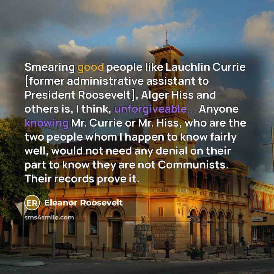 “Smearing good people like Lauchlin Currie [former administrative assistant to…” quote by Eleanor Roosevelt
