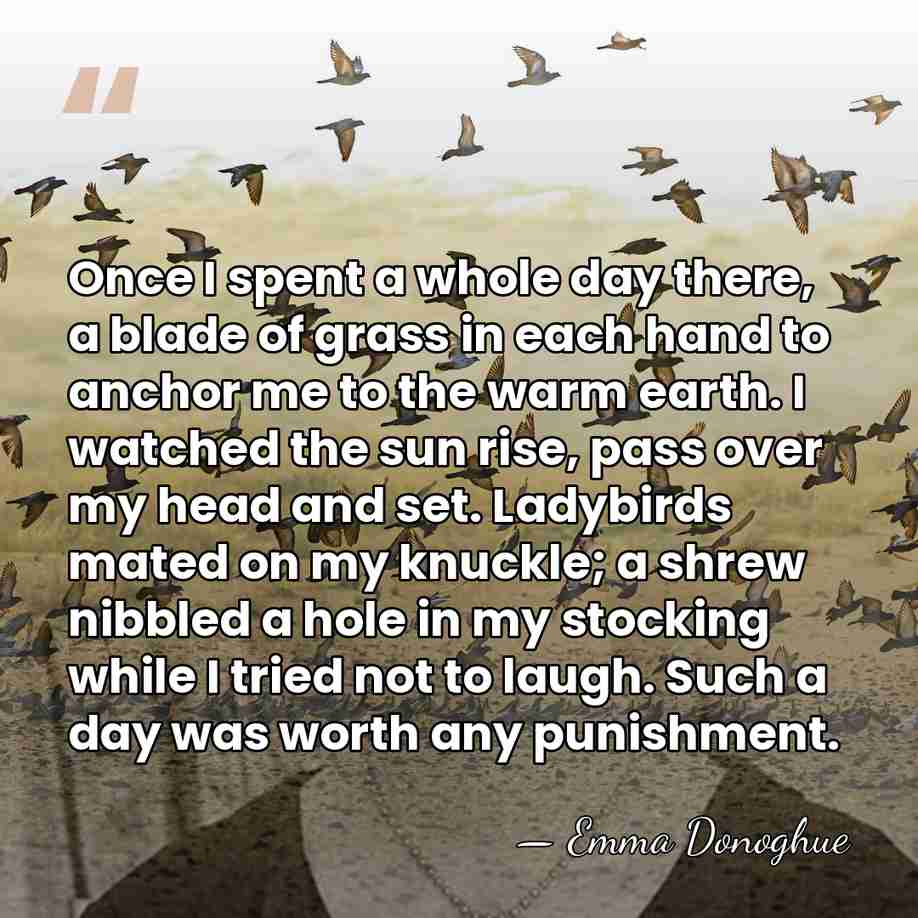 Once I spent a whole day there, a blade of grass in&hellip; - Emma Donoghue