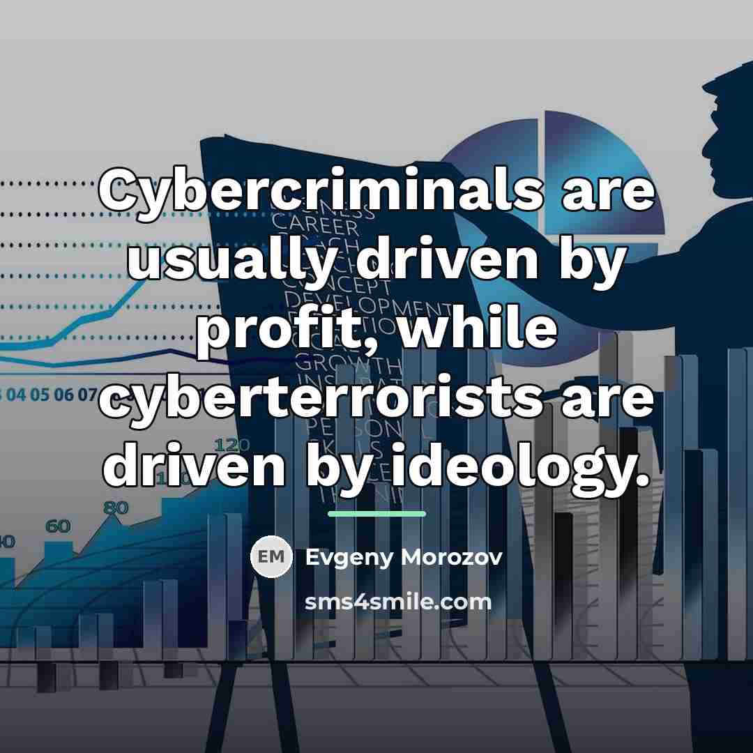 “Cybercriminals are usually driven by profit, while cyberterrorists are driven…” quote by Evgeny Morozov
