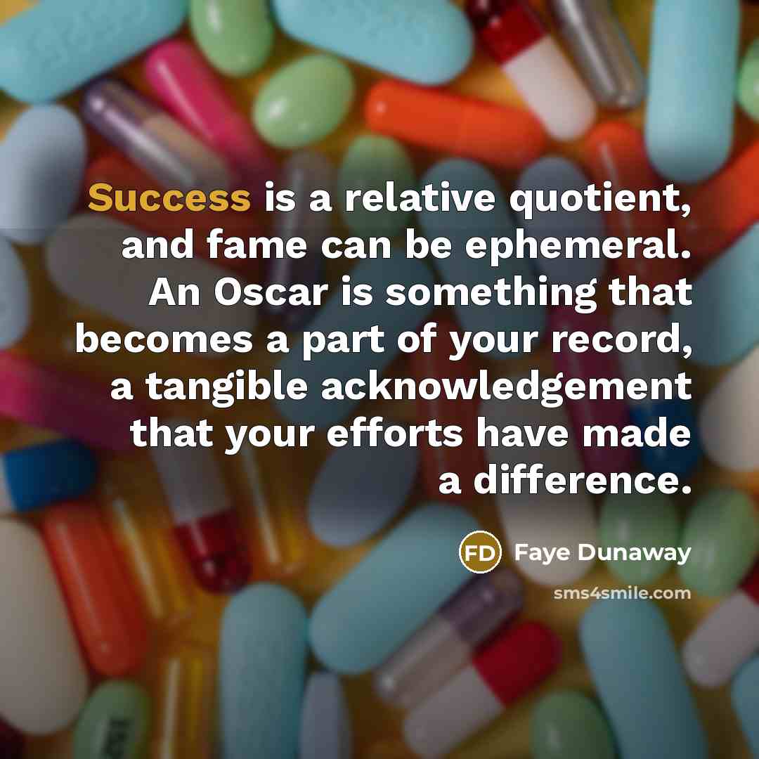 “Success is a relative quotient, and fame can be ephemeral.…” quote by Faye Dunaway