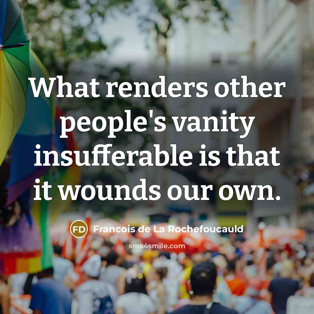 “What renders other people's vanity insufferable is that it wounds…” quote by Francois de La Rochefoucauld