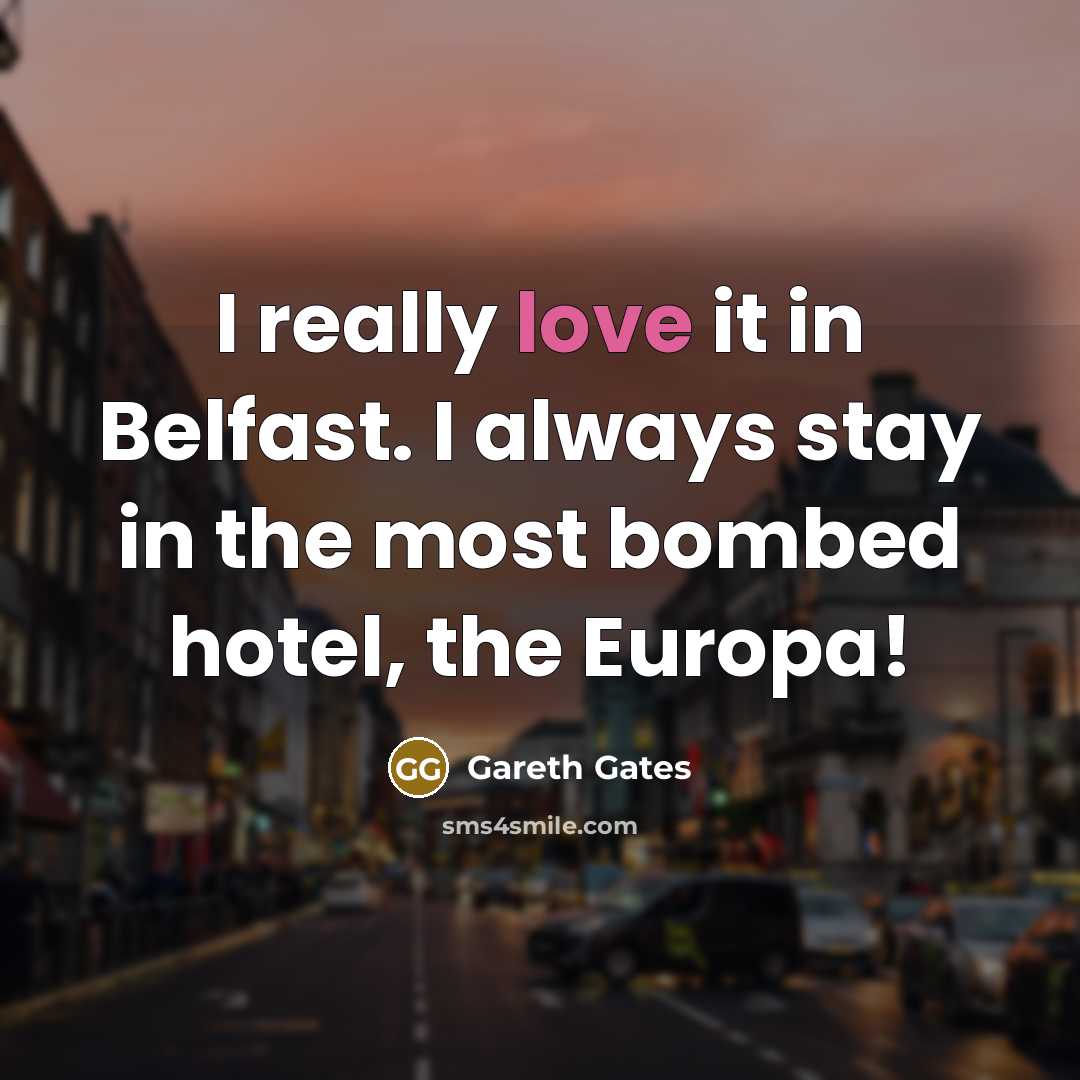 “I really love it in Belfast. I always stay in…” quote by Gareth Gates