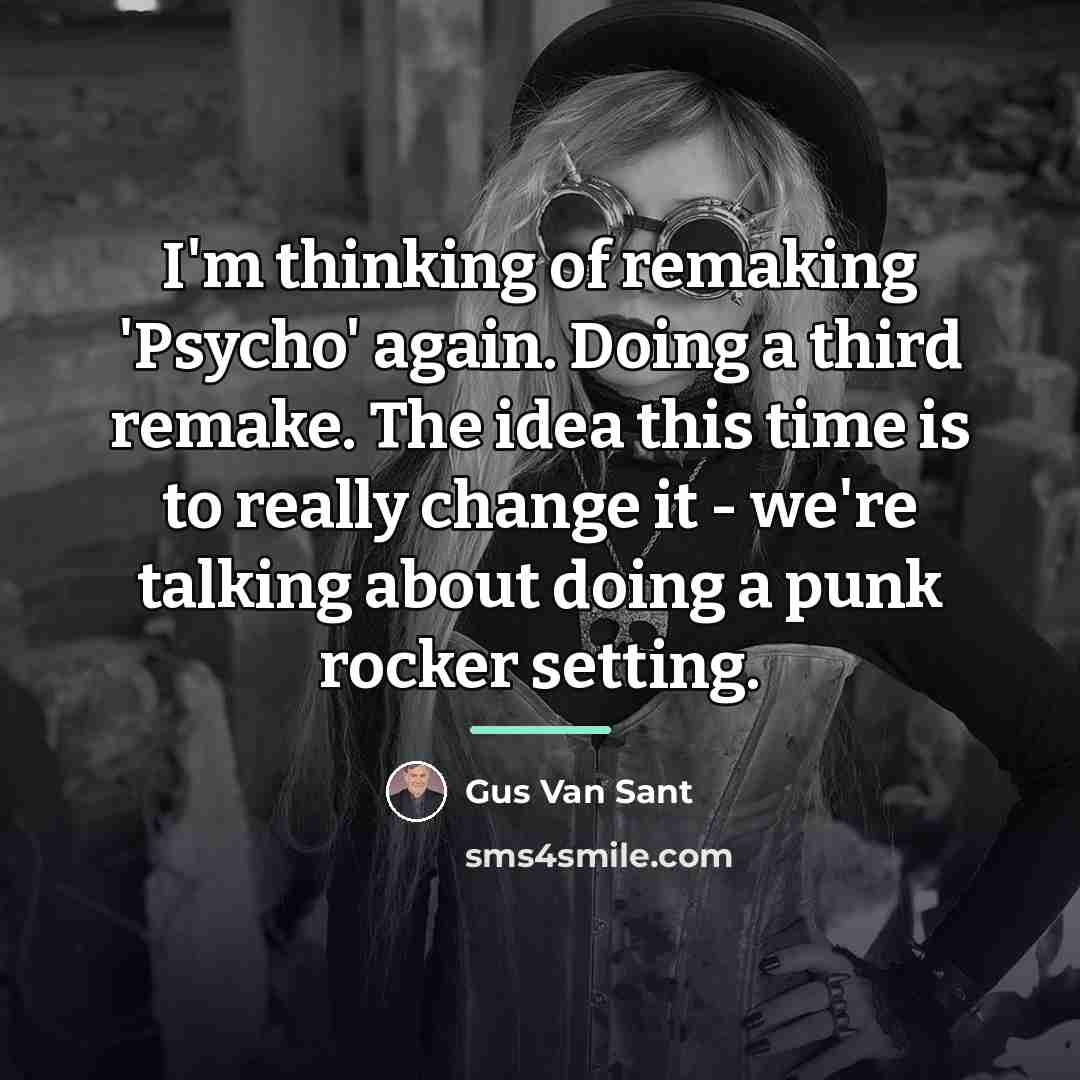 “I'm thinking of remaking 'Psycho' again. Doing a third remake.…” quote by Gus Van Sant