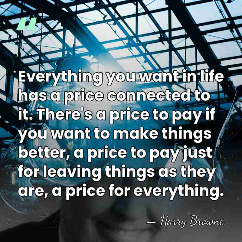 Everything you want in life has a price connected to it. There's&hellip; - Harry Browne