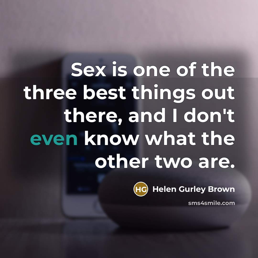 “Sex is one of the three best things out there,…” quote by Helen Gurley Brown