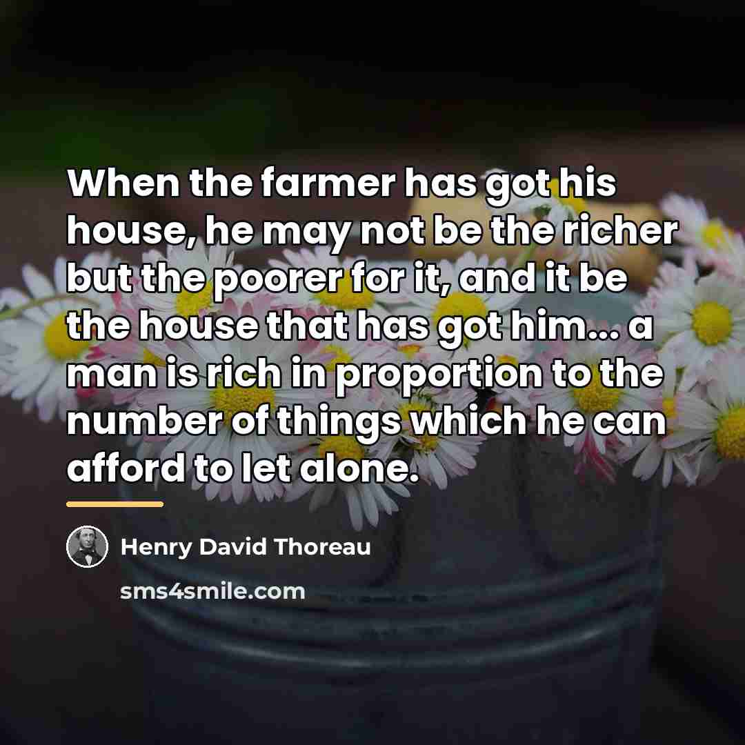 “When the farmer has got his house, he may not…” quote by Henry David Thoreau