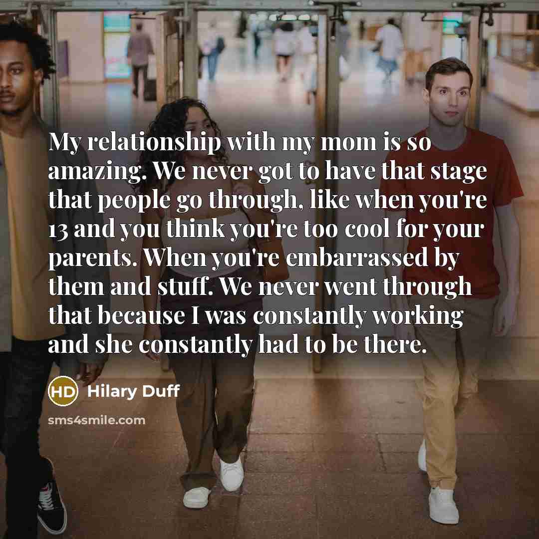 “My relationship with my mom is so amazing. We never…” quote by Hilary Duff