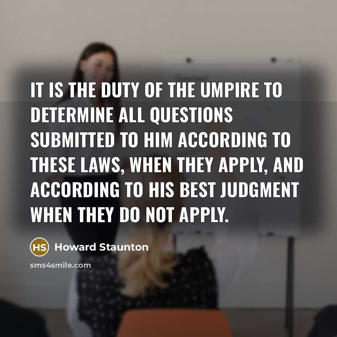 “It is the duty of the Umpire to determine all…” quote by Howard Staunton