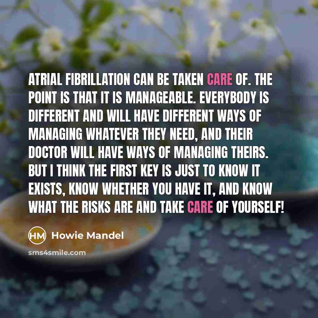 “Atrial fibrillation can be taken care of. The point is…” quote by Howie Mandel