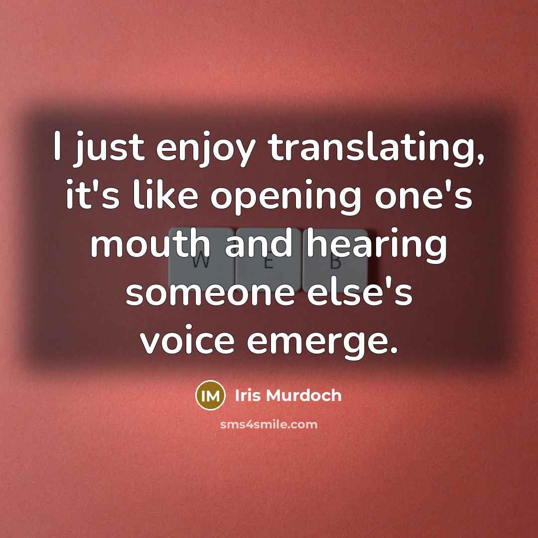 “I just enjoy translating, it's like opening one's mouth and…” quote by Iris Murdoch