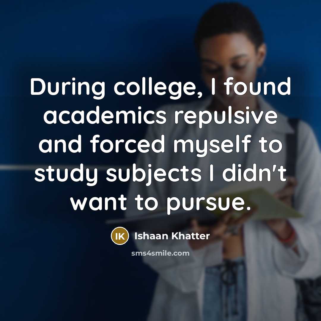 “During college, I found academics repulsive and forced myself to…” quote by Ishaan Khatter