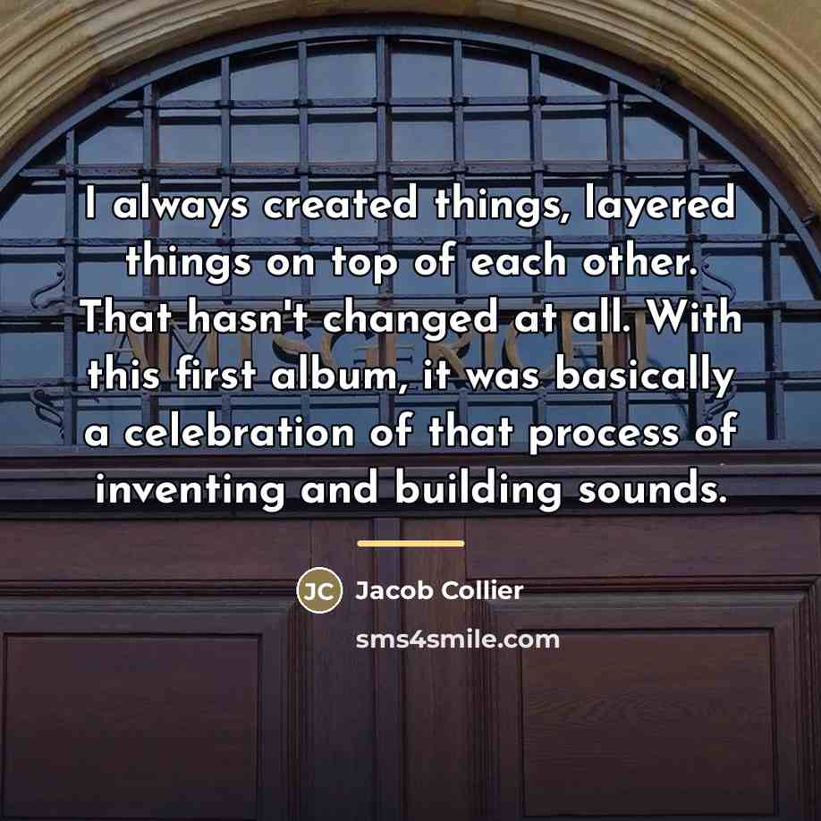 “I always created things, layered things on top of each…” quote by Jacob Collier