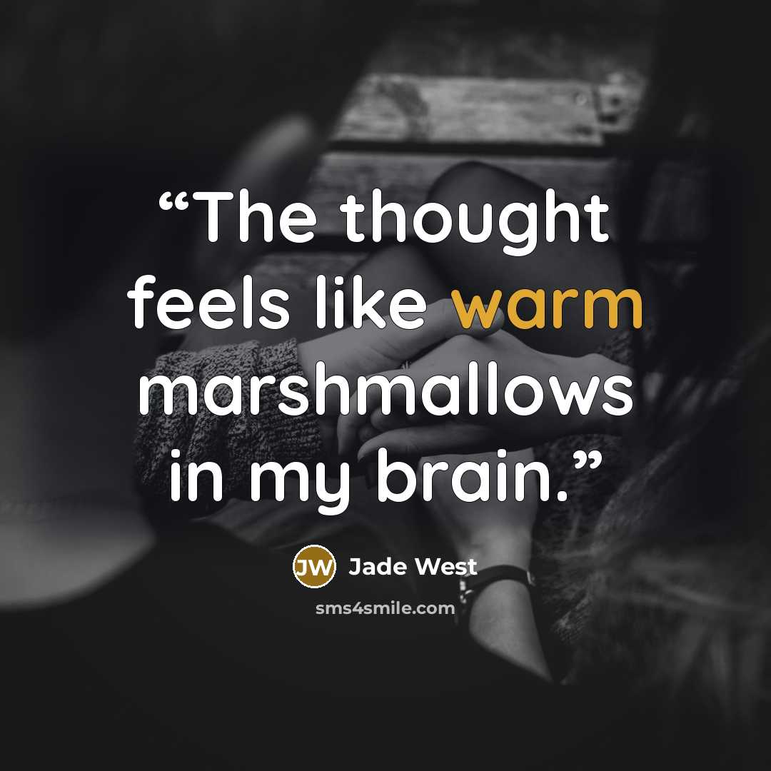 “The thought feels like warm marshmallows in my brain.” quote by Jade West
