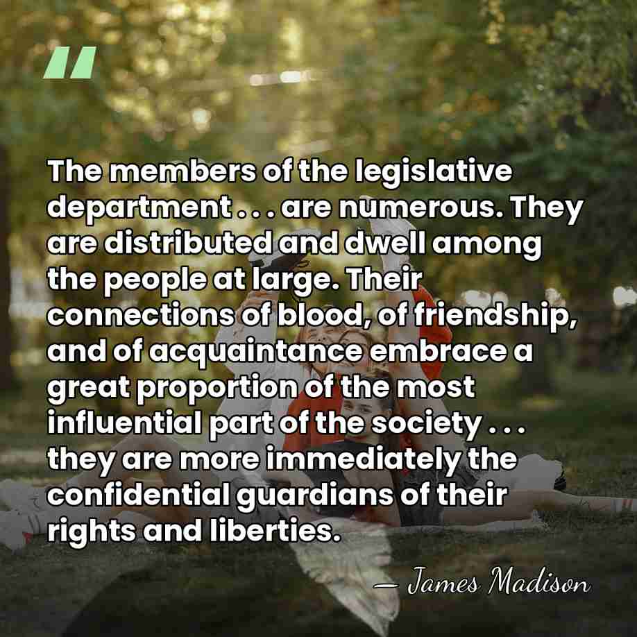 The members of the legislative department . . . are numerous. They&hellip; - James Madison