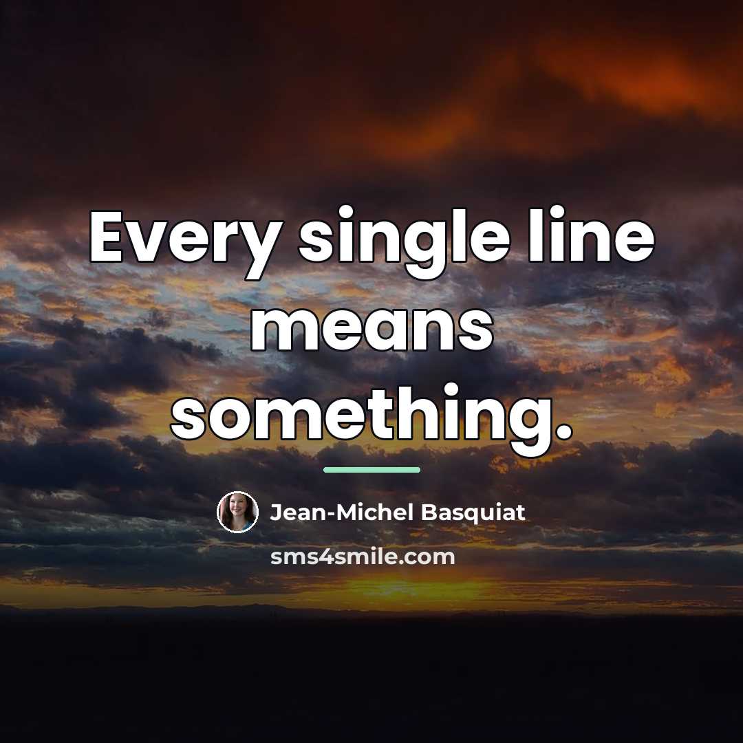 “Every single line means something.…” quote by Jean-Michel Basquiat
