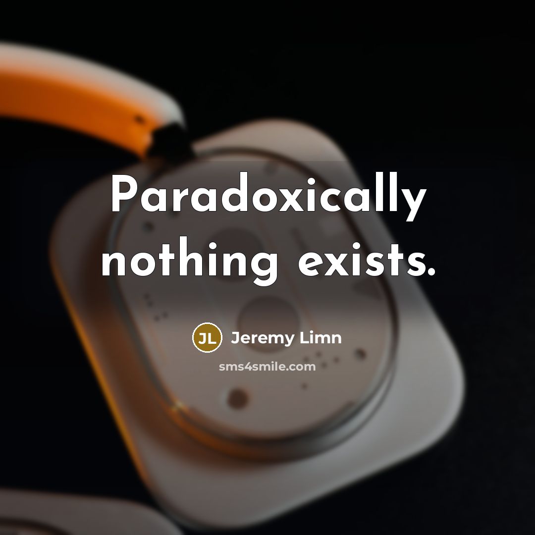 “Paradoxically nothing exists.…” quote by Jeremy Limn