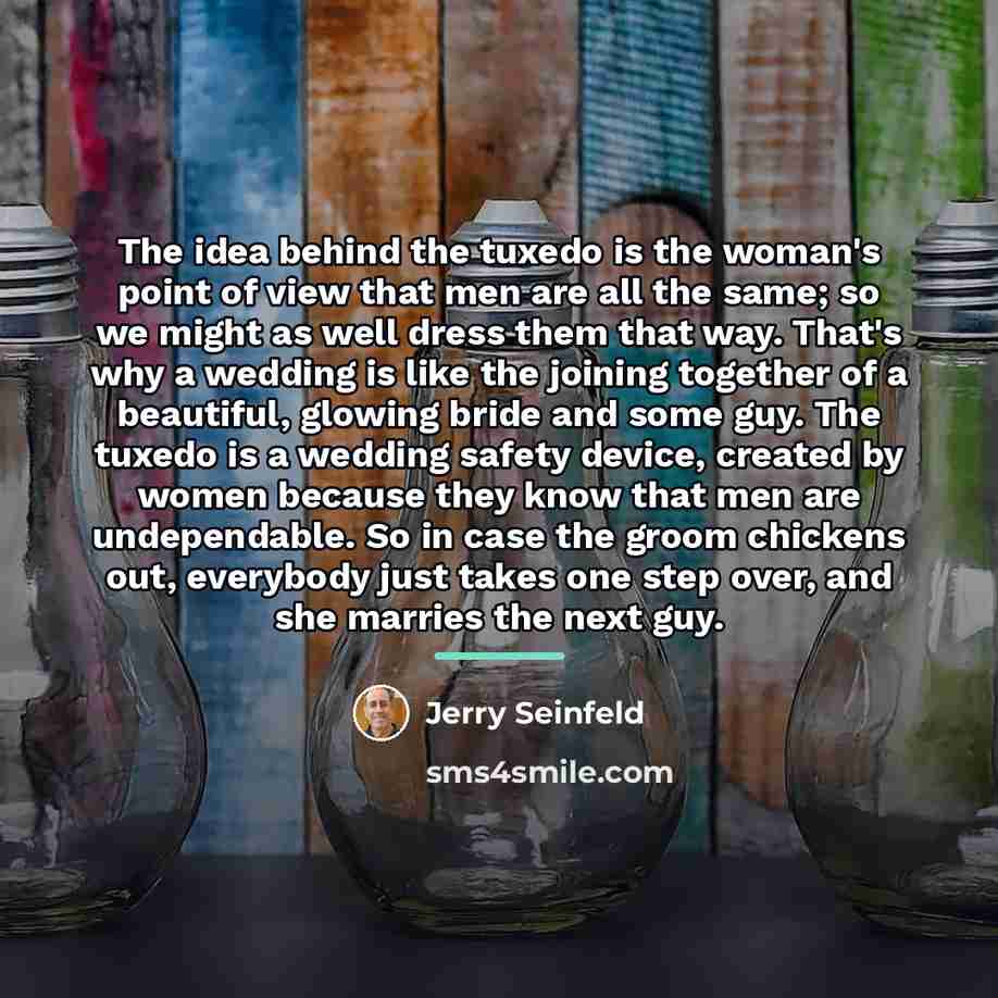 “The idea behind the tuxedo is the woman's point of…” quote by Jerry Seinfeld