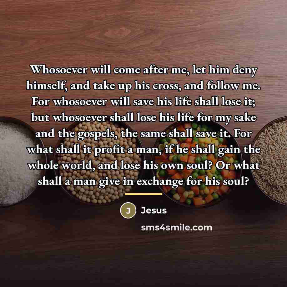 “Whosoever will come after me, let him deny himself, and…” quote by Jesus