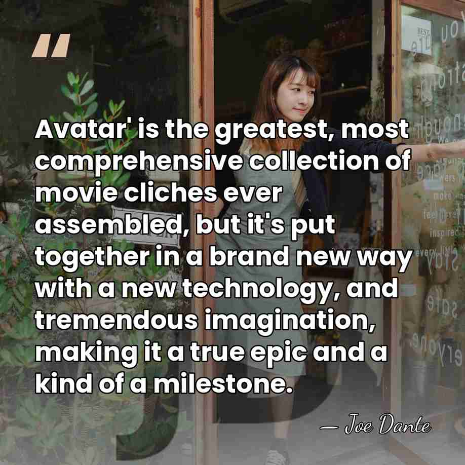 Avatar' is the greatest, most comprehensive collection of movie cliches ever assembled,&hellip; - Joe Dante