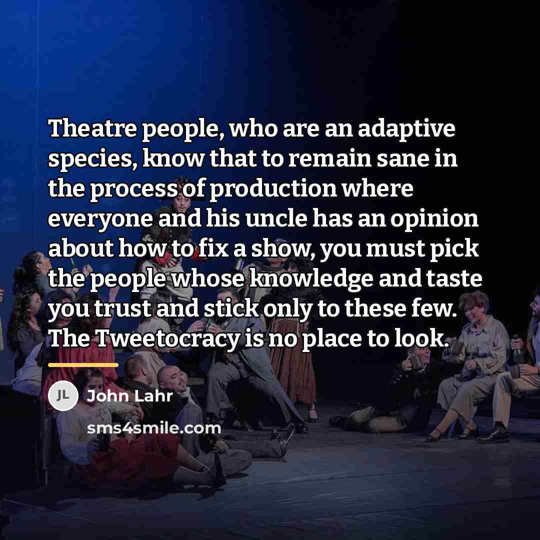 “Theatre people, who are an adaptive species, know that to…” quote by John Lahr