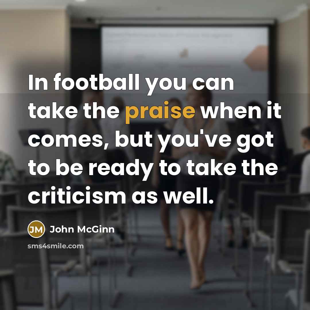 “In football you can take the praise when it comes,…” quote by John McGinn