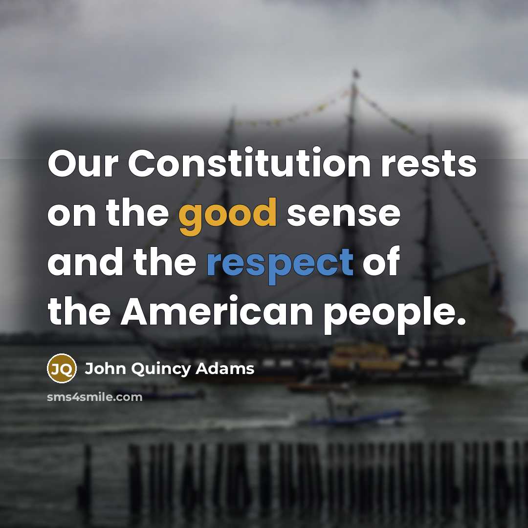 “Our Constitution rests on the good sense and the respect…” quote by John Quincy Adams