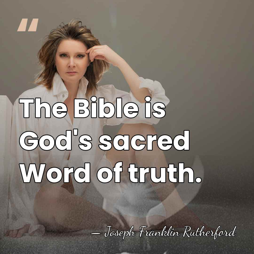 The Bible is God's sacred Word of truth. - Joseph Franklin Rutherford