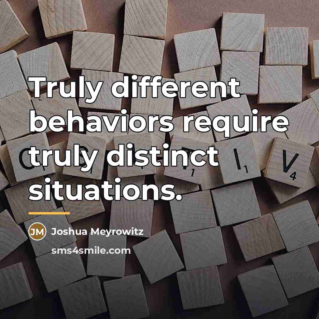 “Truly different behaviors require truly distinct situations.…” quote by Joshua Meyrowitz