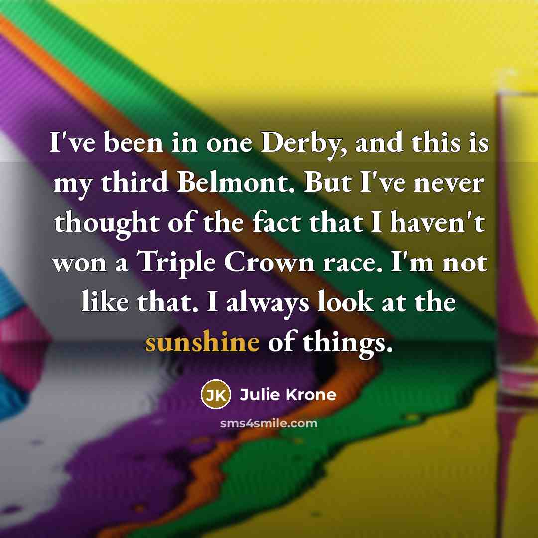 “I've been in one Derby, and this is my third…” quote by Julie Krone
