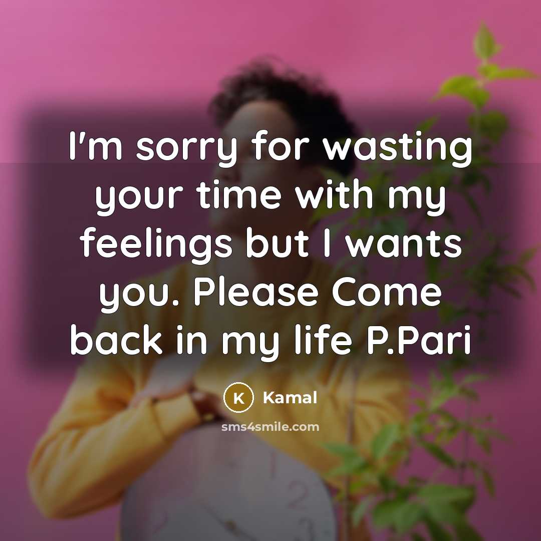 “I'm sorry for wasting your time with my feelings but I wants you. Please Come back in my life P.Pari” quote by Kamal