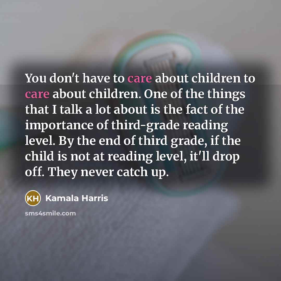 “You don't have to care about children to care about…” quote by Kamala Harris