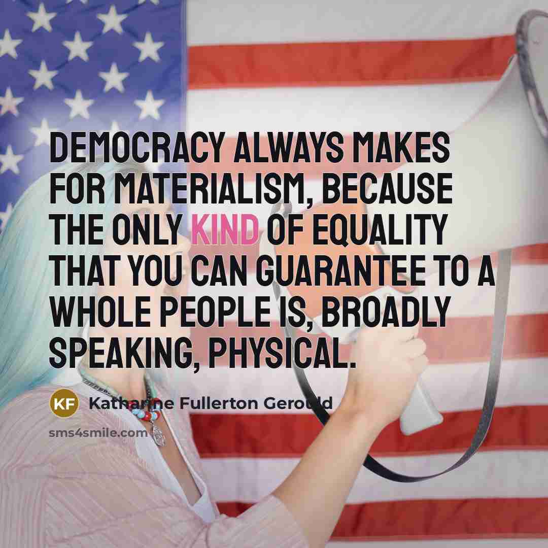 “democracy always makes for materialism, because the only kind of…” quote by Katharine Fullerton Gerould
