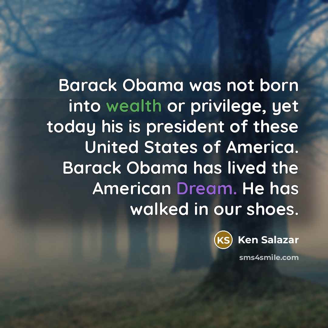 “Barack Obama was not born into wealth or privilege, yet…” quote by Ken Salazar