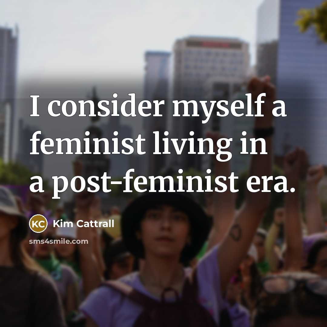 “I consider myself a feminist living in a post-feminist era.…” quote by Kim Cattrall