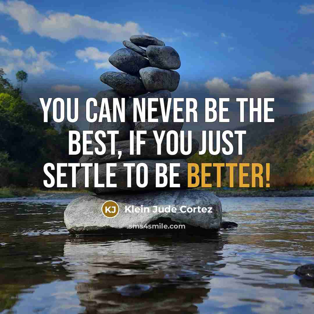 “You can never be the best, if you just settle to be better!” quote by Klein Jude Cortez