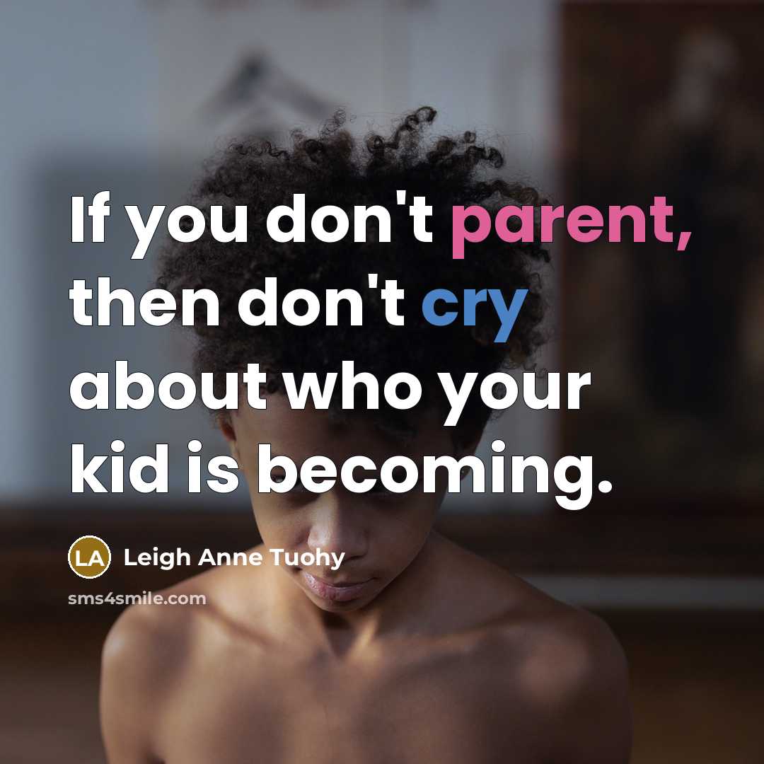 “If you don't parent, then don't cry about who your…” quote by Leigh Anne Tuohy