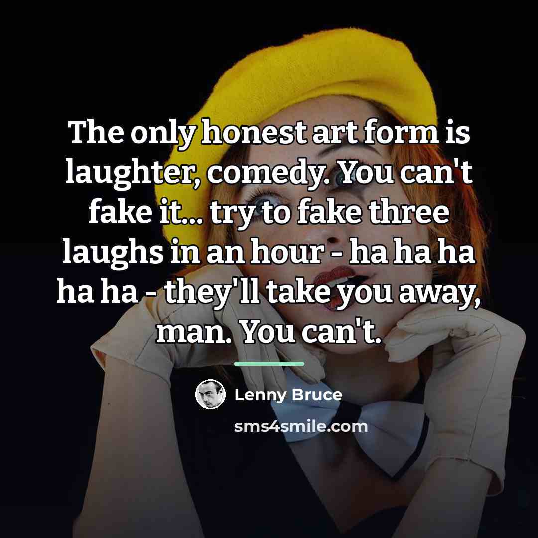“The only honest art form is laughter, comedy. You can't…” quote by Lenny Bruce