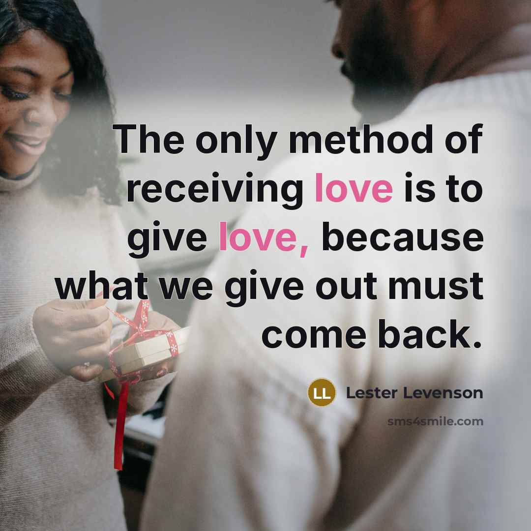 “The only method of receiving love is to give love,…” quote by Lester Levenson