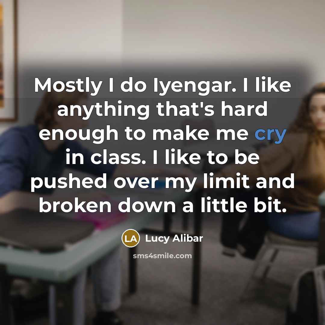 “Mostly I do Iyengar. I like anything that's hard enough…” quote by Lucy Alibar