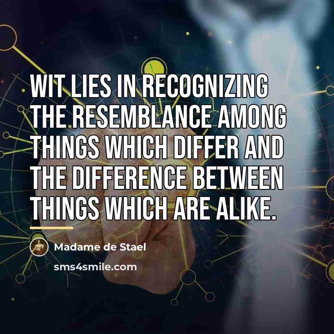 “Wit lies in recognizing the resemblance among things which differ…” quote by Madame de Stael