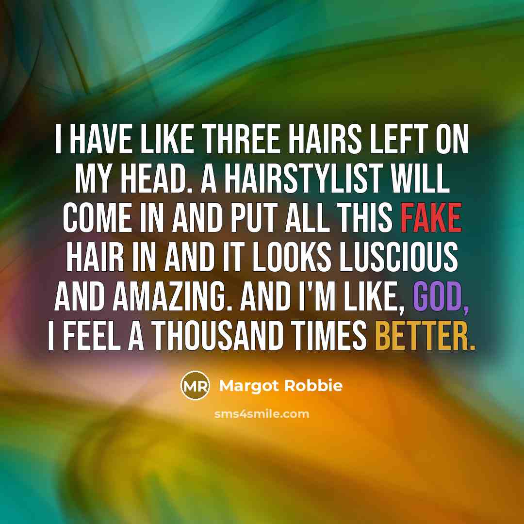 “I have like three hairs left on my head. A…” quote by Margot Robbie