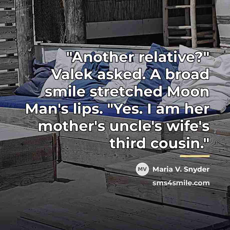 “"Another relative?" Valek asked. A broad smile stretched Moon Man's…” quote by Maria V. Snyder