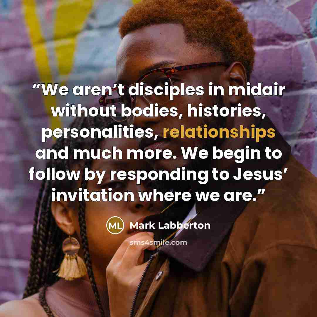 “We aren’t disciples in midair without bodies, histories, personalities, relationships and much more. We begin to follow by responding to Jesus’ invitation where we are.” quote by Mark Labberton