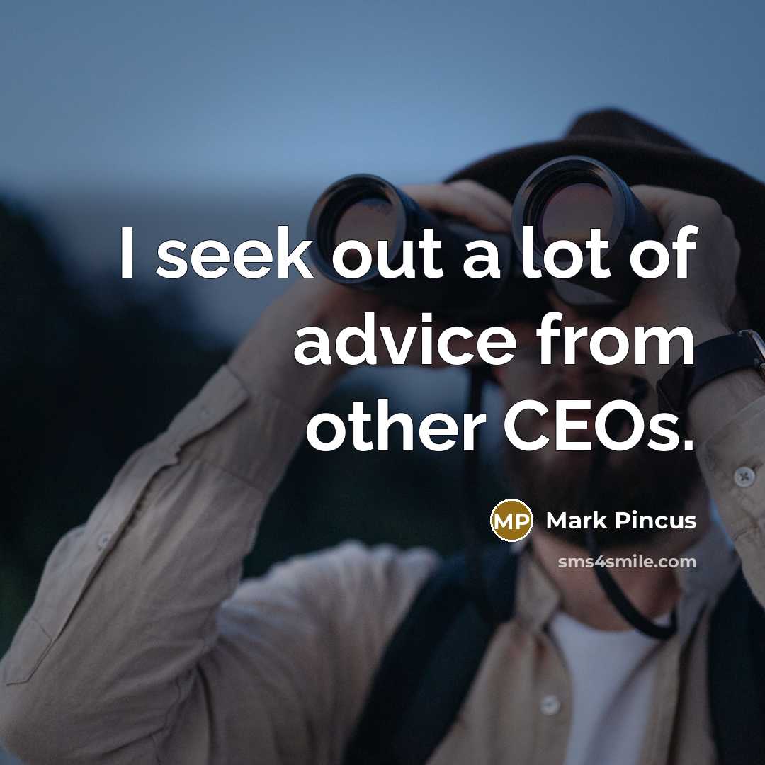 “I seek out a lot of advice from other CEOs.…” quote by Mark Pincus