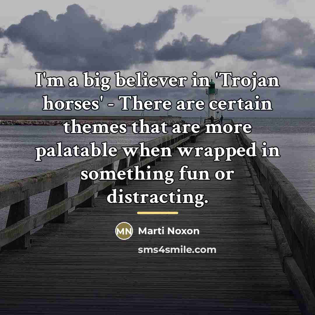 “I'm a big believer in 'Trojan horses' - There are…” quote by Marti Noxon