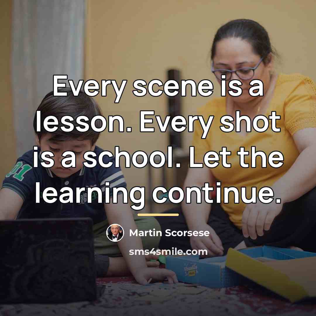 “Every scene is a lesson. Every shot is a school.…” quote by Martin Scorsese